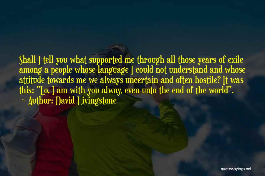 David Livingstone Quotes: Shall I Tell You What Supported Me Through All Those Years Of Exile Among A People Whose Language I Could