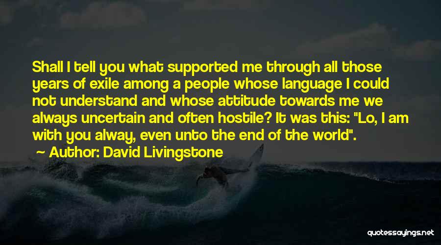 David Livingstone Quotes: Shall I Tell You What Supported Me Through All Those Years Of Exile Among A People Whose Language I Could