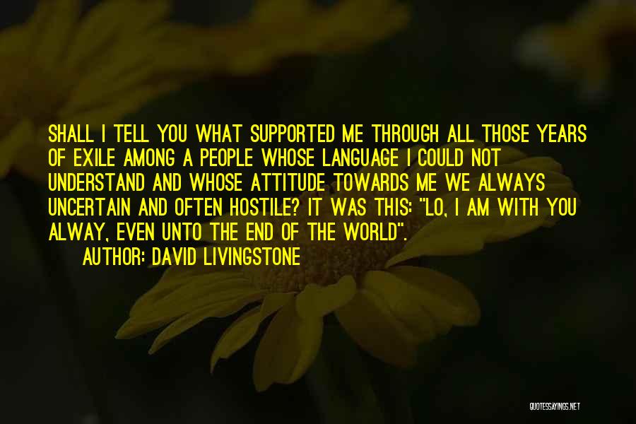 David Livingstone Quotes: Shall I Tell You What Supported Me Through All Those Years Of Exile Among A People Whose Language I Could