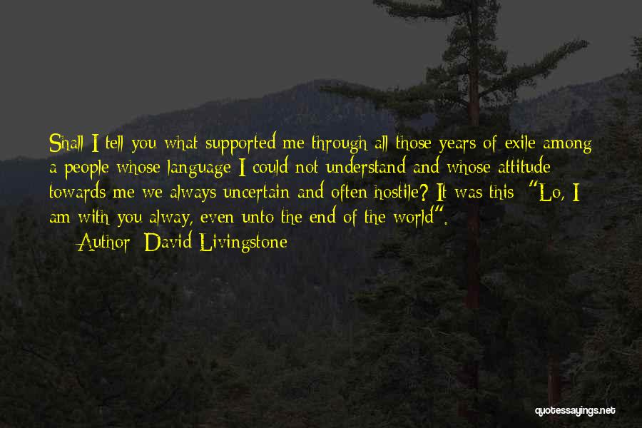 David Livingstone Quotes: Shall I Tell You What Supported Me Through All Those Years Of Exile Among A People Whose Language I Could