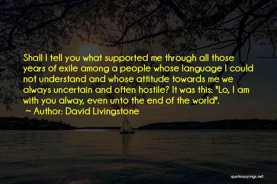 David Livingstone Quotes: Shall I Tell You What Supported Me Through All Those Years Of Exile Among A People Whose Language I Could