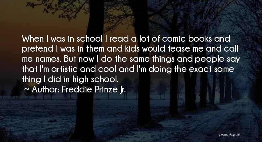 Freddie Prinze Jr. Quotes: When I Was In School I Read A Lot Of Comic Books And Pretend I Was In Them And Kids