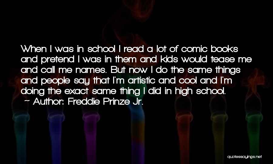 Freddie Prinze Jr. Quotes: When I Was In School I Read A Lot Of Comic Books And Pretend I Was In Them And Kids