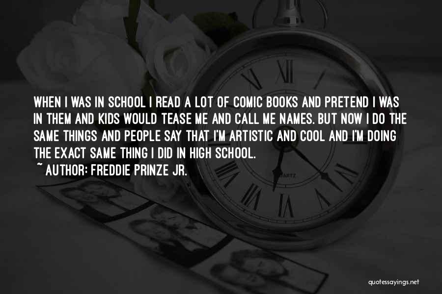 Freddie Prinze Jr. Quotes: When I Was In School I Read A Lot Of Comic Books And Pretend I Was In Them And Kids