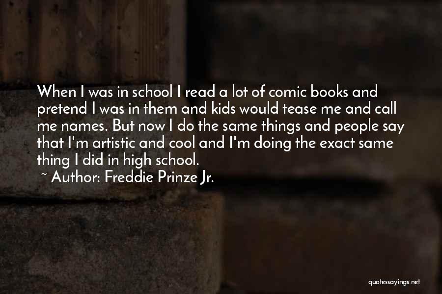 Freddie Prinze Jr. Quotes: When I Was In School I Read A Lot Of Comic Books And Pretend I Was In Them And Kids