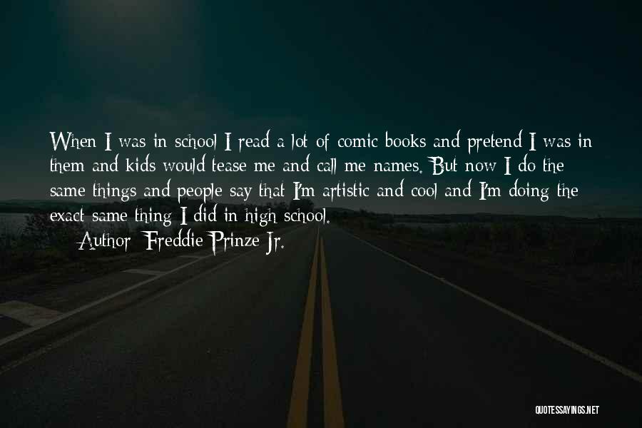 Freddie Prinze Jr. Quotes: When I Was In School I Read A Lot Of Comic Books And Pretend I Was In Them And Kids