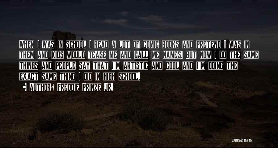 Freddie Prinze Jr. Quotes: When I Was In School I Read A Lot Of Comic Books And Pretend I Was In Them And Kids