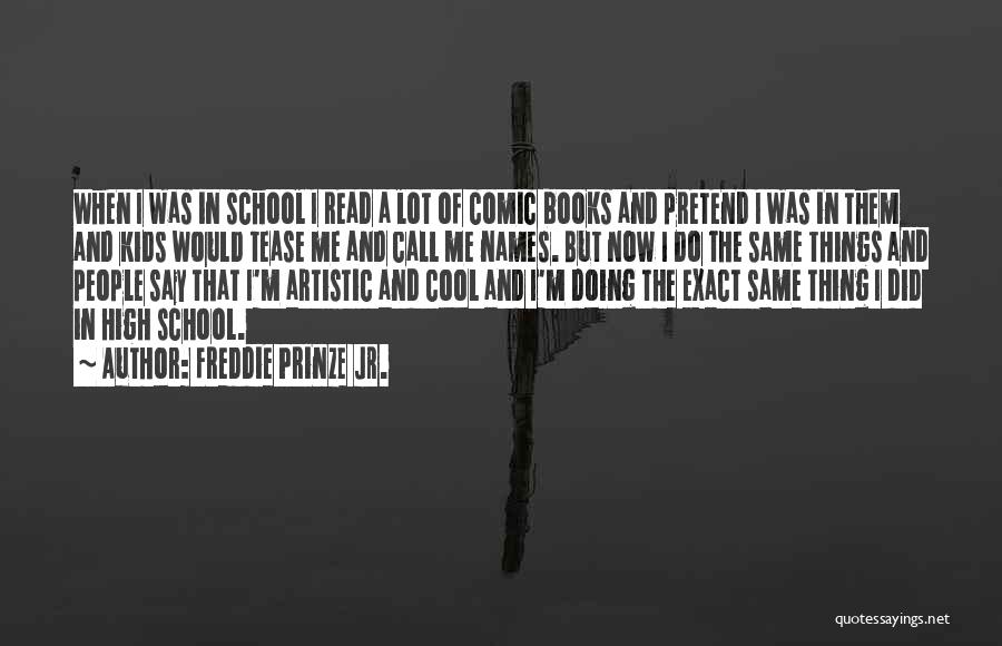 Freddie Prinze Jr. Quotes: When I Was In School I Read A Lot Of Comic Books And Pretend I Was In Them And Kids