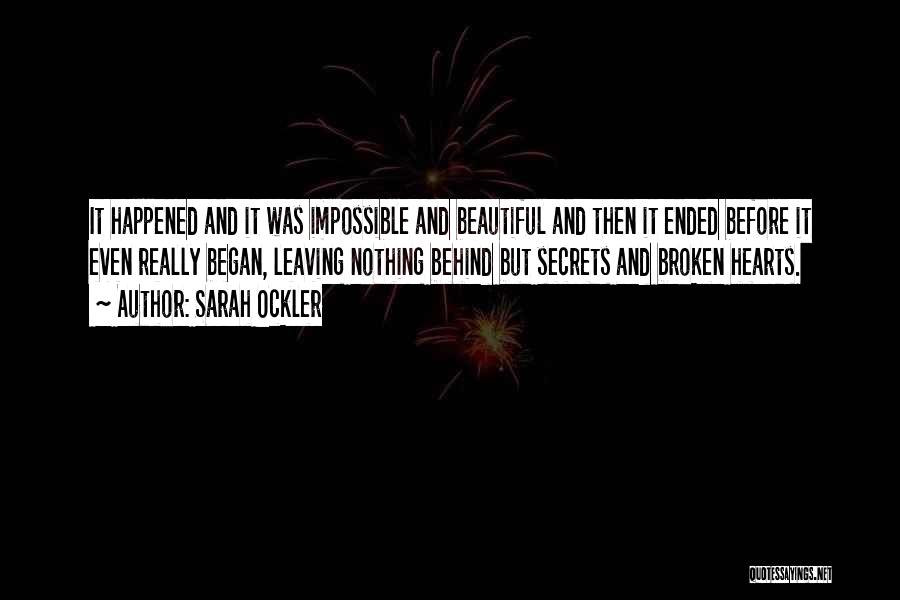 Sarah Ockler Quotes: It Happened And It Was Impossible And Beautiful And Then It Ended Before It Even Really Began, Leaving Nothing Behind