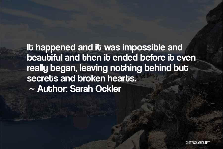 Sarah Ockler Quotes: It Happened And It Was Impossible And Beautiful And Then It Ended Before It Even Really Began, Leaving Nothing Behind