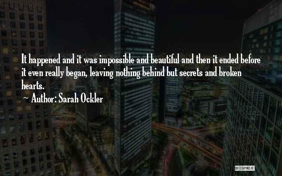 Sarah Ockler Quotes: It Happened And It Was Impossible And Beautiful And Then It Ended Before It Even Really Began, Leaving Nothing Behind