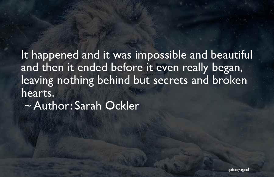 Sarah Ockler Quotes: It Happened And It Was Impossible And Beautiful And Then It Ended Before It Even Really Began, Leaving Nothing Behind