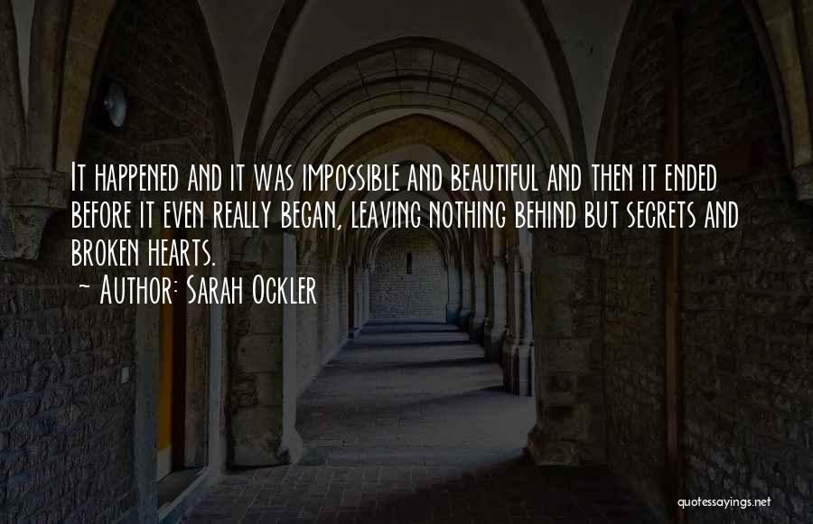 Sarah Ockler Quotes: It Happened And It Was Impossible And Beautiful And Then It Ended Before It Even Really Began, Leaving Nothing Behind