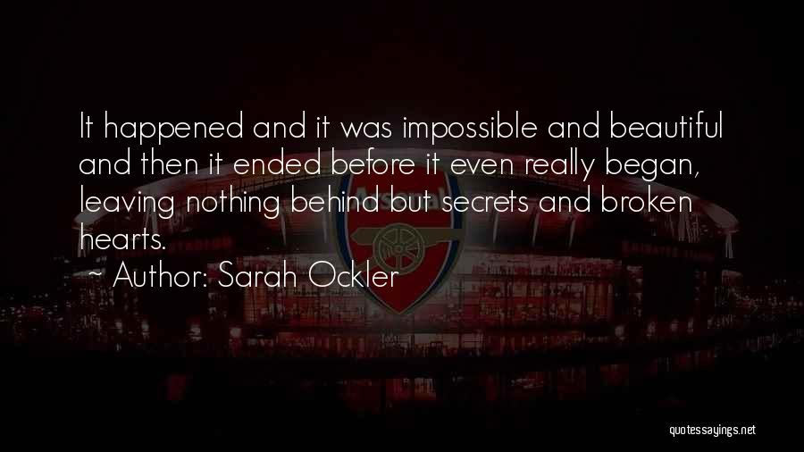 Sarah Ockler Quotes: It Happened And It Was Impossible And Beautiful And Then It Ended Before It Even Really Began, Leaving Nothing Behind