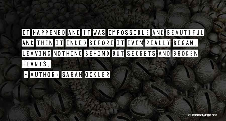 Sarah Ockler Quotes: It Happened And It Was Impossible And Beautiful And Then It Ended Before It Even Really Began, Leaving Nothing Behind