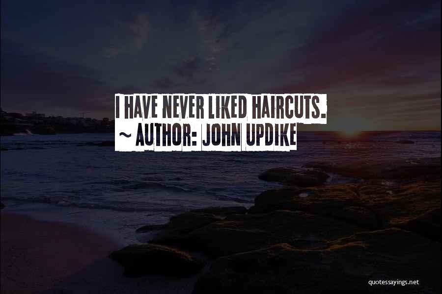 John Updike Quotes: I Have Never Liked Haircuts.