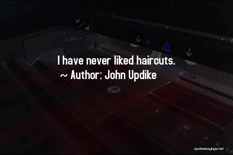 John Updike Quotes: I Have Never Liked Haircuts.