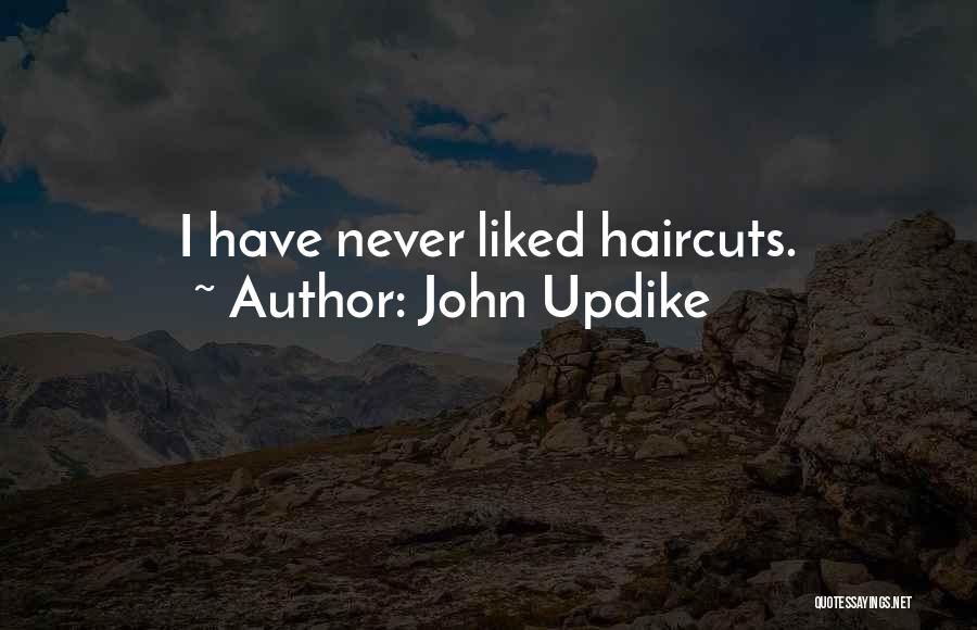 John Updike Quotes: I Have Never Liked Haircuts.