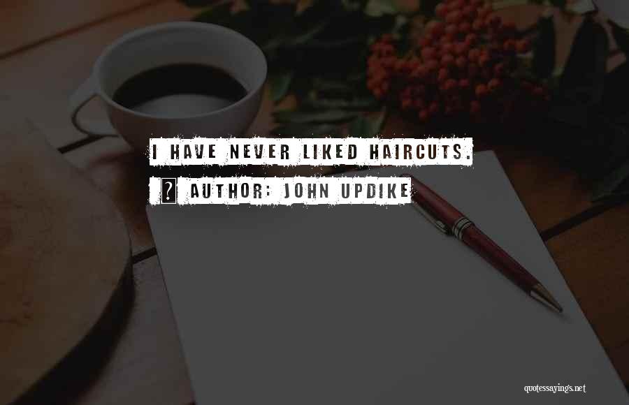 John Updike Quotes: I Have Never Liked Haircuts.