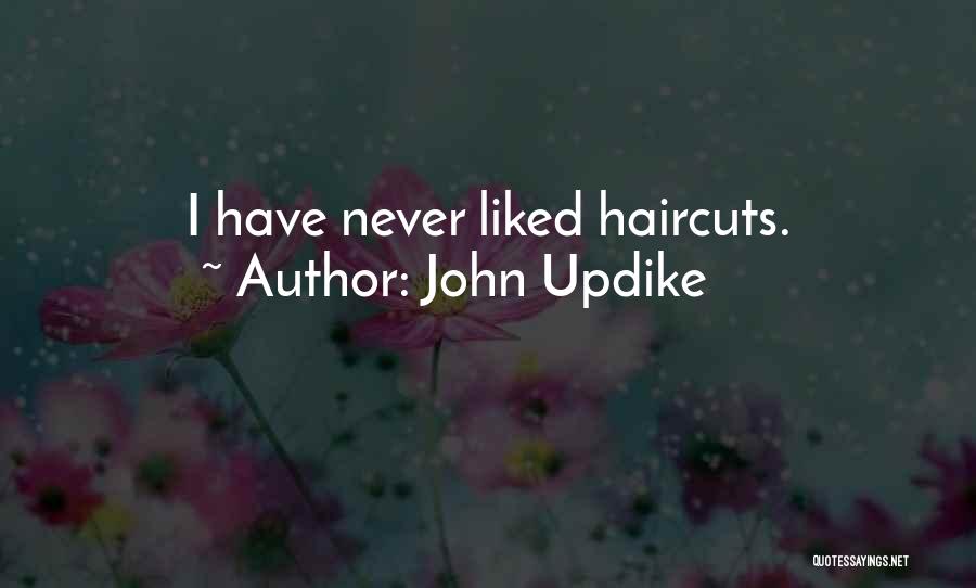 John Updike Quotes: I Have Never Liked Haircuts.