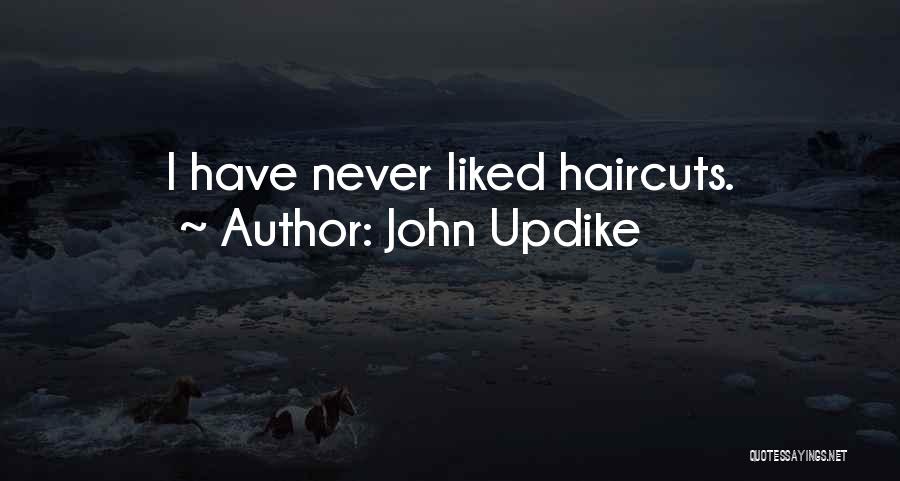 John Updike Quotes: I Have Never Liked Haircuts.