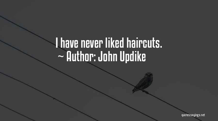 John Updike Quotes: I Have Never Liked Haircuts.