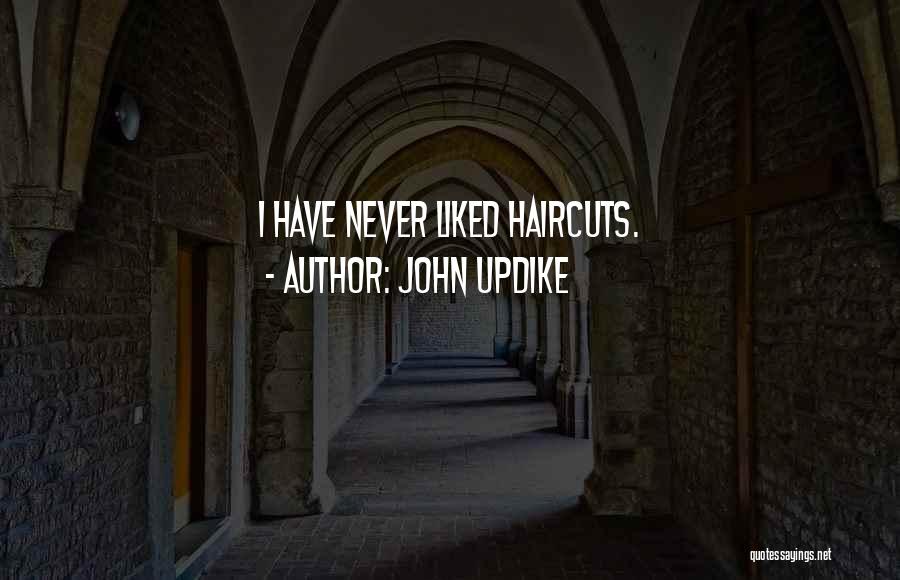 John Updike Quotes: I Have Never Liked Haircuts.