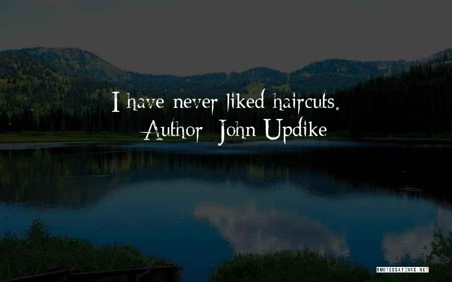 John Updike Quotes: I Have Never Liked Haircuts.