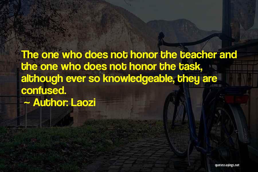 Laozi Quotes: The One Who Does Not Honor The Teacher And The One Who Does Not Honor The Task, Although Ever So