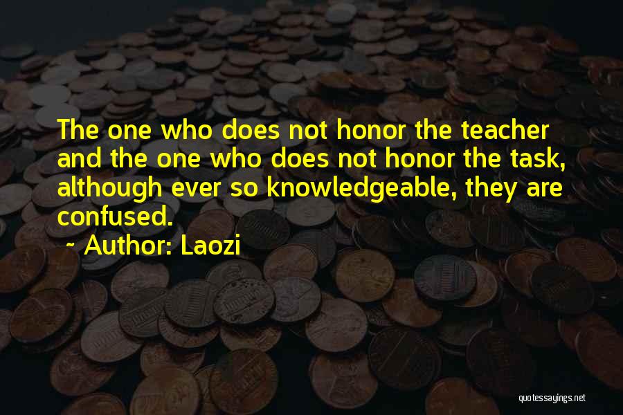 Laozi Quotes: The One Who Does Not Honor The Teacher And The One Who Does Not Honor The Task, Although Ever So