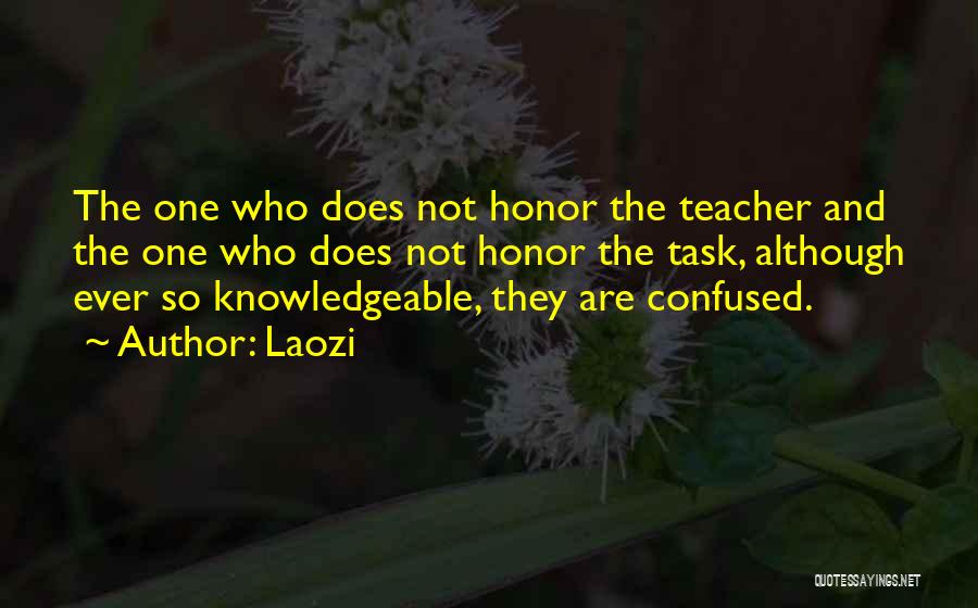 Laozi Quotes: The One Who Does Not Honor The Teacher And The One Who Does Not Honor The Task, Although Ever So