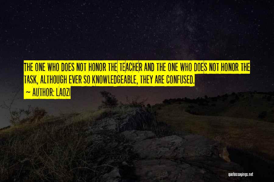 Laozi Quotes: The One Who Does Not Honor The Teacher And The One Who Does Not Honor The Task, Although Ever So