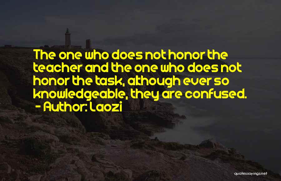 Laozi Quotes: The One Who Does Not Honor The Teacher And The One Who Does Not Honor The Task, Although Ever So