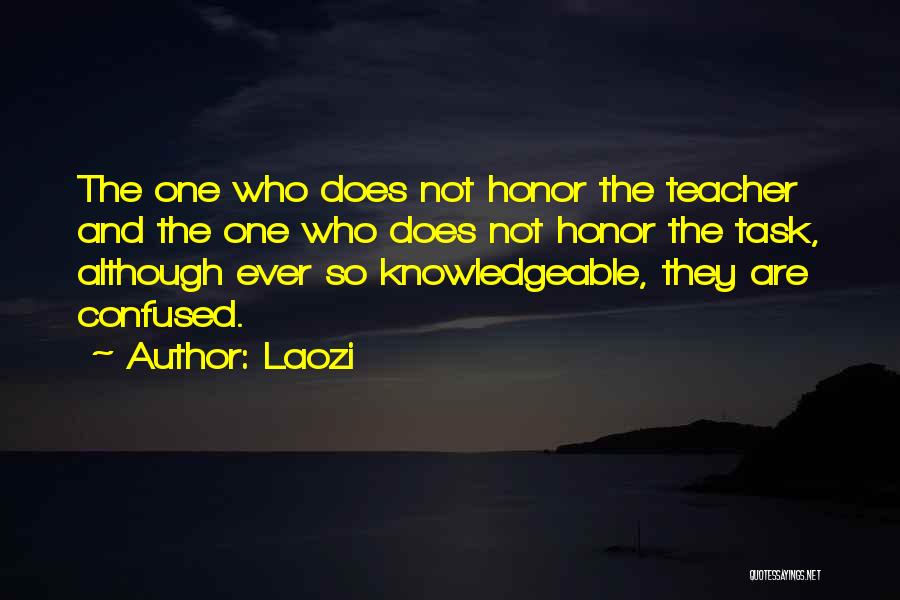Laozi Quotes: The One Who Does Not Honor The Teacher And The One Who Does Not Honor The Task, Although Ever So
