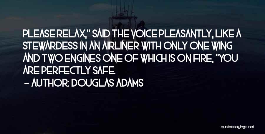 Douglas Adams Quotes: Please Relax, Said The Voice Pleasantly, Like A Stewardess In An Airliner With Only One Wing And Two Engines One
