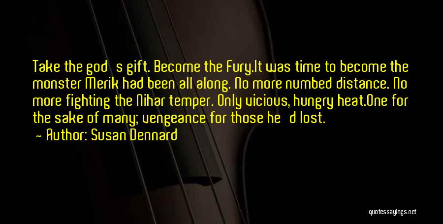 Susan Dennard Quotes: Take The God's Gift. Become The Fury.it Was Time To Become The Monster Merik Had Been All Along. No More