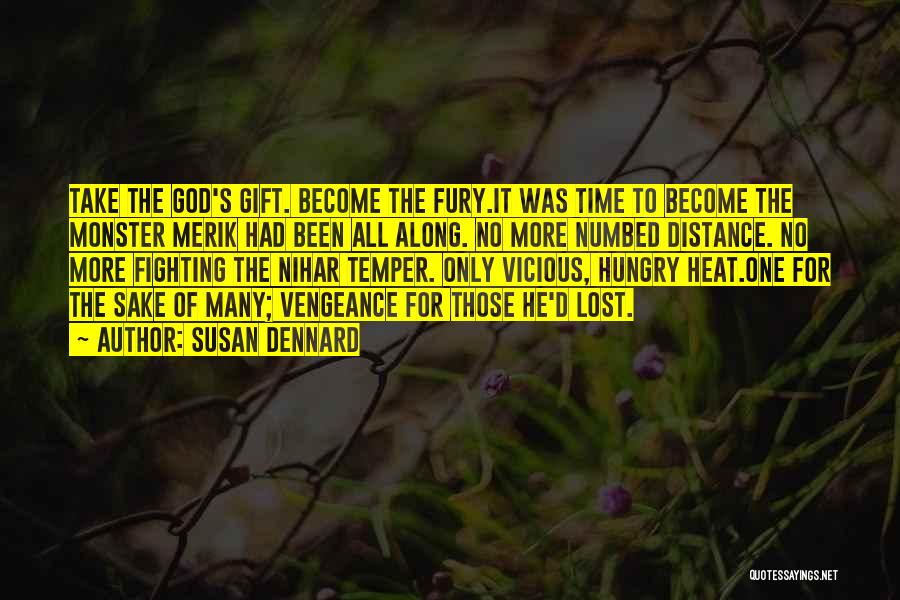 Susan Dennard Quotes: Take The God's Gift. Become The Fury.it Was Time To Become The Monster Merik Had Been All Along. No More