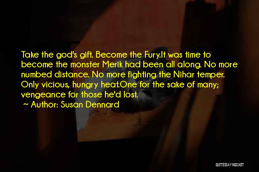 Susan Dennard Quotes: Take The God's Gift. Become The Fury.it Was Time To Become The Monster Merik Had Been All Along. No More