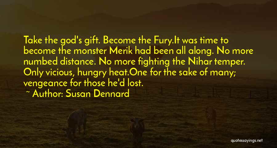 Susan Dennard Quotes: Take The God's Gift. Become The Fury.it Was Time To Become The Monster Merik Had Been All Along. No More