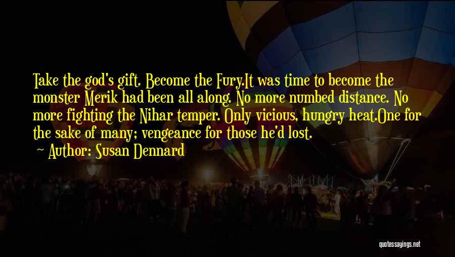 Susan Dennard Quotes: Take The God's Gift. Become The Fury.it Was Time To Become The Monster Merik Had Been All Along. No More