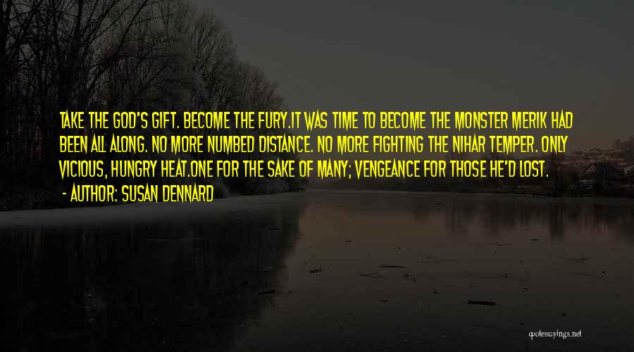 Susan Dennard Quotes: Take The God's Gift. Become The Fury.it Was Time To Become The Monster Merik Had Been All Along. No More