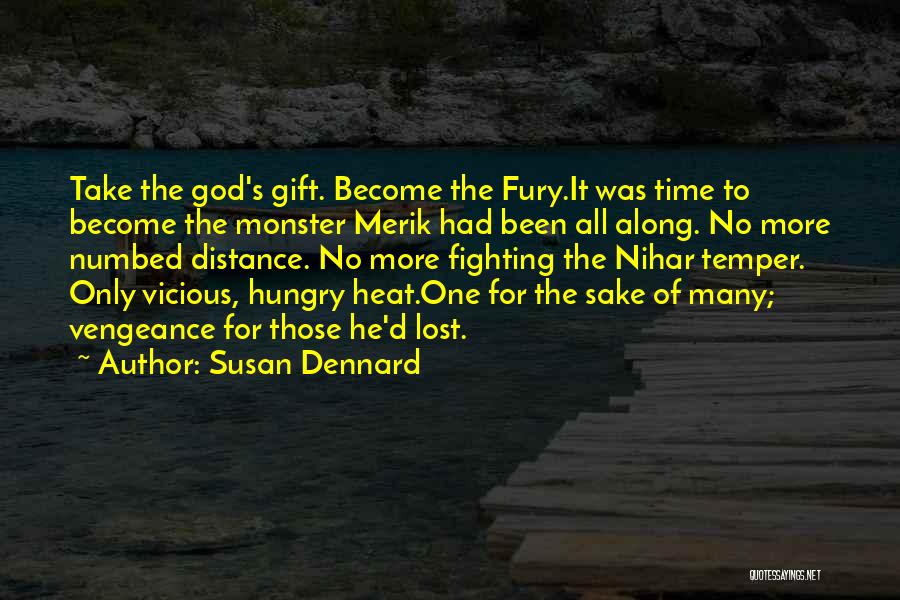 Susan Dennard Quotes: Take The God's Gift. Become The Fury.it Was Time To Become The Monster Merik Had Been All Along. No More