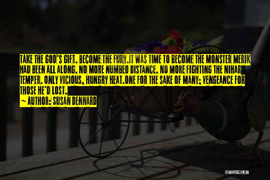 Susan Dennard Quotes: Take The God's Gift. Become The Fury.it Was Time To Become The Monster Merik Had Been All Along. No More