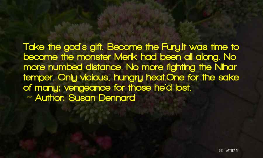 Susan Dennard Quotes: Take The God's Gift. Become The Fury.it Was Time To Become The Monster Merik Had Been All Along. No More