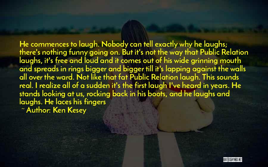 Ken Kesey Quotes: He Commences To Laugh. Nobody Can Tell Exactly Why He Laughs; There's Nothing Funny Going On. But It's Not The