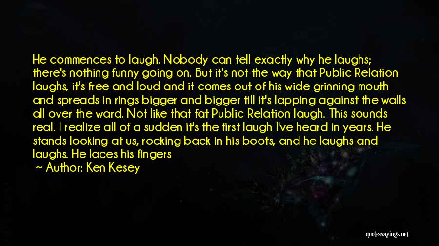 Ken Kesey Quotes: He Commences To Laugh. Nobody Can Tell Exactly Why He Laughs; There's Nothing Funny Going On. But It's Not The