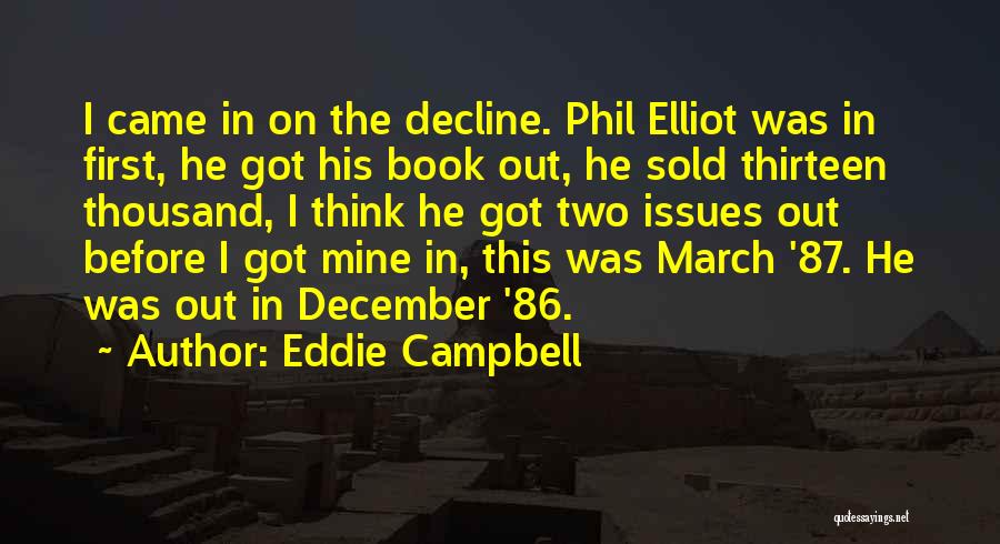 Eddie Campbell Quotes: I Came In On The Decline. Phil Elliot Was In First, He Got His Book Out, He Sold Thirteen Thousand,