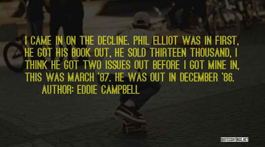 Eddie Campbell Quotes: I Came In On The Decline. Phil Elliot Was In First, He Got His Book Out, He Sold Thirteen Thousand,