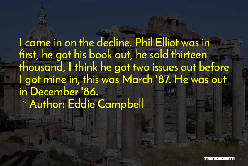 Eddie Campbell Quotes: I Came In On The Decline. Phil Elliot Was In First, He Got His Book Out, He Sold Thirteen Thousand,