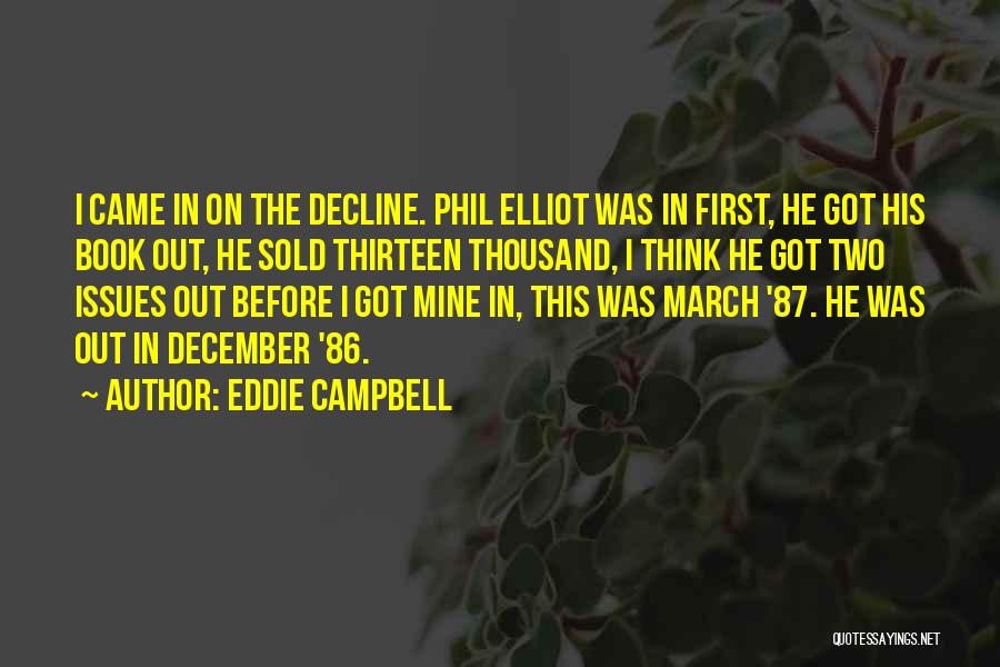 Eddie Campbell Quotes: I Came In On The Decline. Phil Elliot Was In First, He Got His Book Out, He Sold Thirteen Thousand,